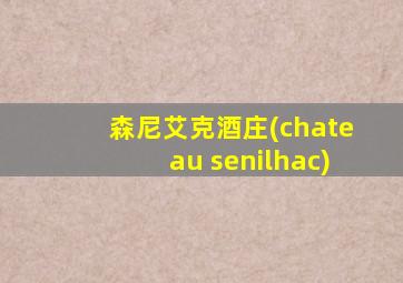 森尼艾克酒庄(chateau senilhac)